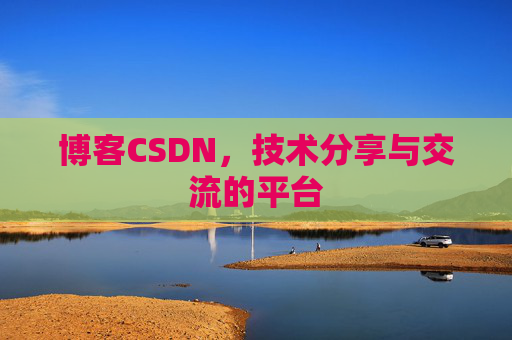 博客CSDN，技术分享与交流的平台